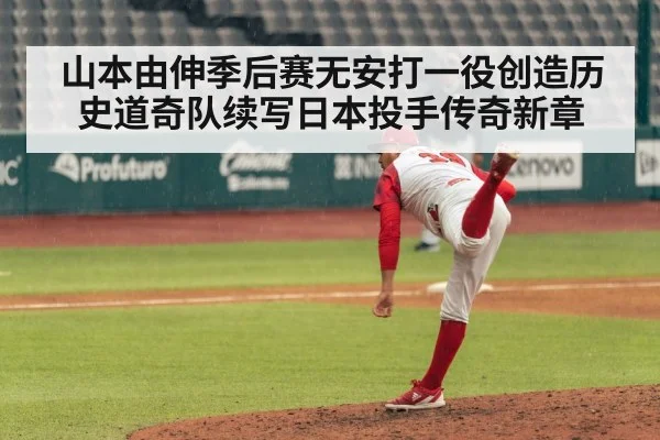 山本由伸季后赛无安打一役创造历史道奇队续写日本投手传奇新章